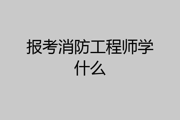 报考消防工程师学什么