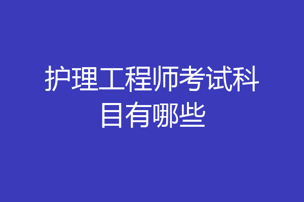 护理工程师考试科目有哪些