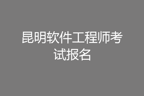 昆明软件工程师考试报名