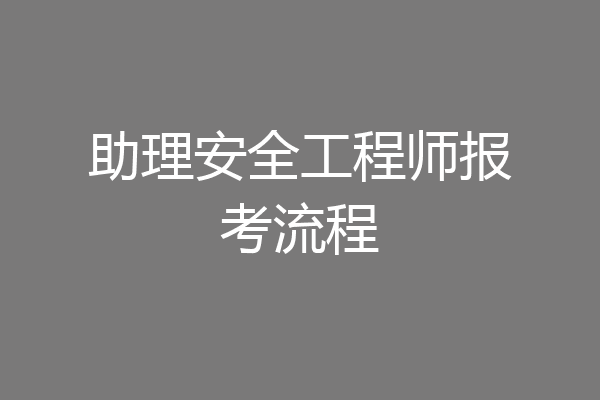助理安全工程师报考流程