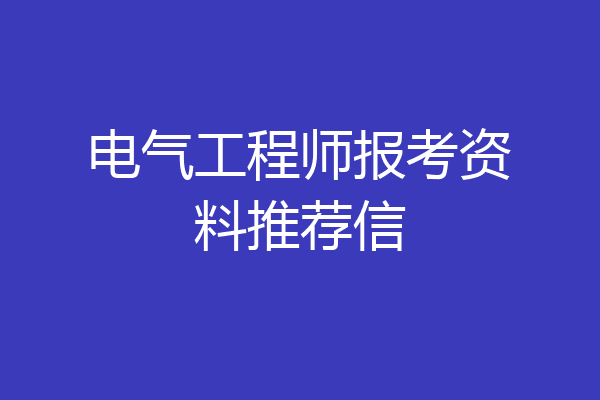 电气工程师报考资料推荐信