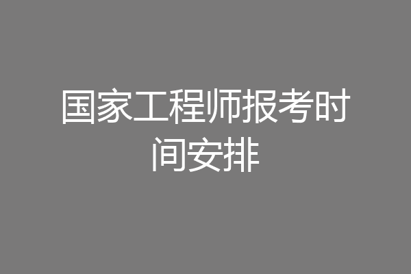 国家工程师报考时间安排
