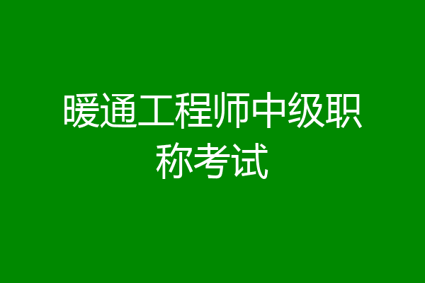 暖通工程师中级职称考试