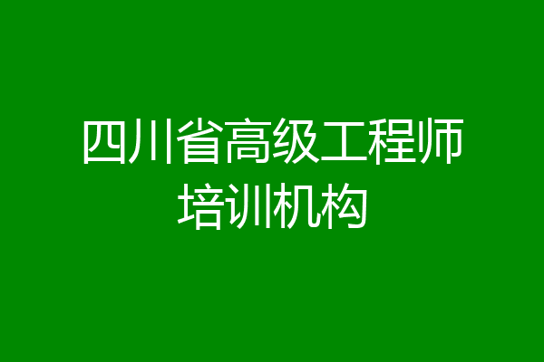 四川省高级工程师培训机构