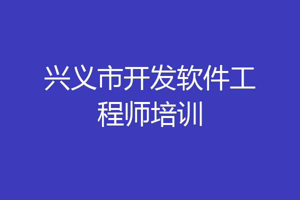 兴义市开发软件工程师培训