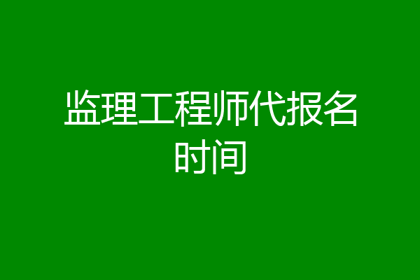监理工程师代报名时间