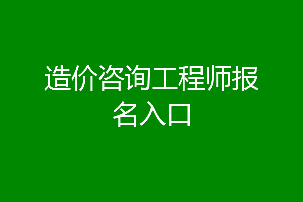 造价咨询工程师报名入口