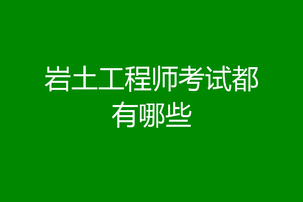 岩土工程师考试都有哪些