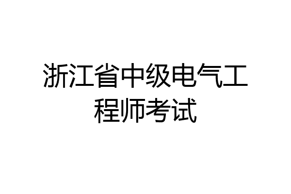 浙江省中级电气工程师考试