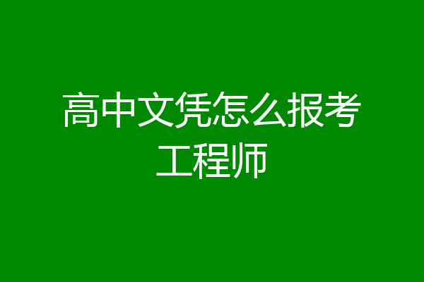 高中文凭怎么报考工程师