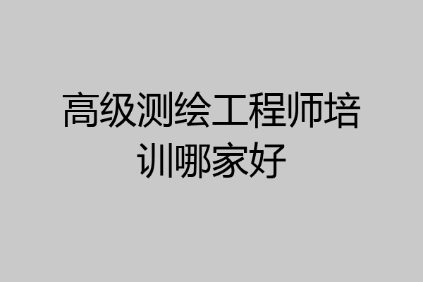 高级测绘工程师培训哪家好