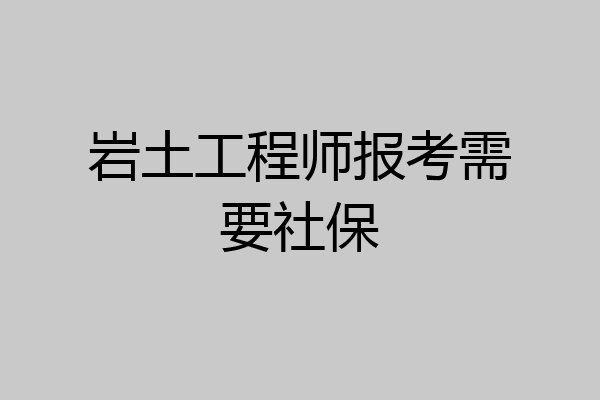 岩土工程师报考需要社保