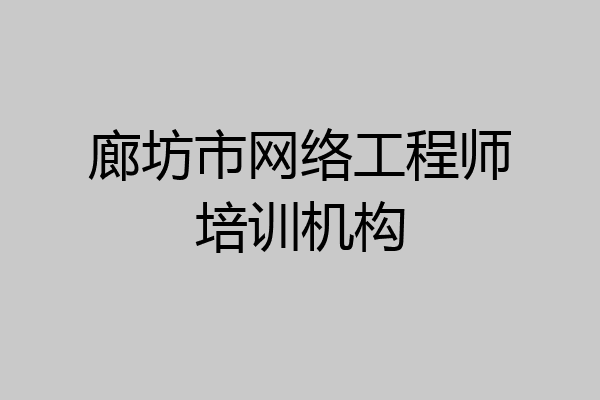 廊坊市网络工程师培训机构