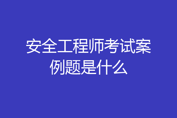 安全工程师考试案例题是什么