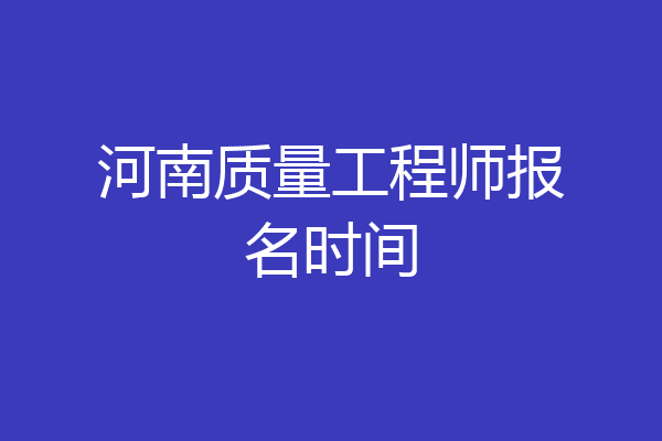 河南质量工程师报名时间