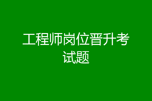 工程师岗位晋升考试题