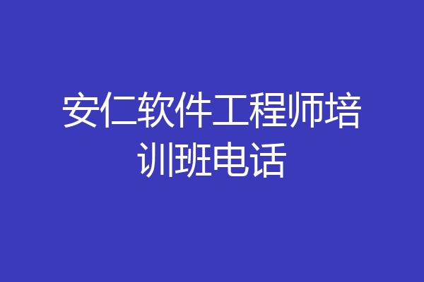 安仁软件工程师培训班电话