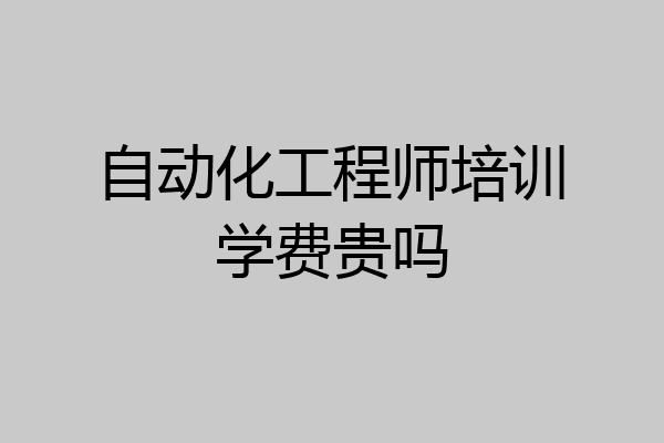 自动化工程师培训学费贵吗