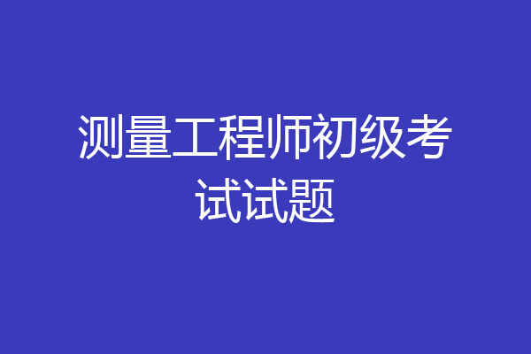 测量工程师初级考试试题