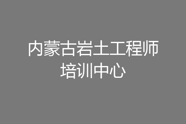 内蒙古岩土工程师培训中心