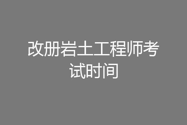 改册岩土工程师考试时间