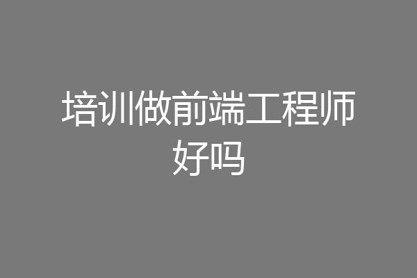 培训做前端工程师好吗