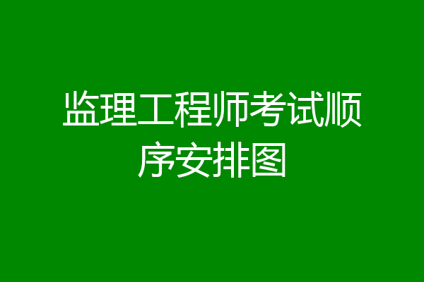 监理工程师考试顺序安排图