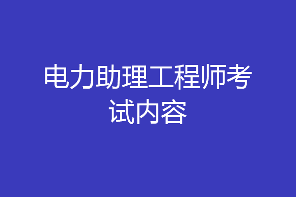 电力助理工程师考试内容