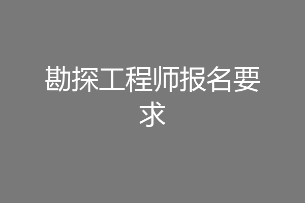 勘探工程师报名要求