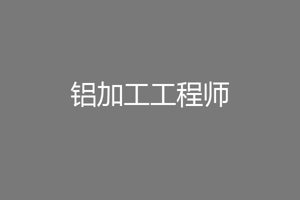 铝加工工程师
