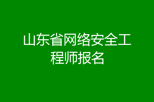 山东省网络安全工程师报名