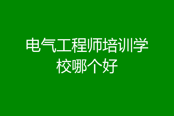 电气工程师培训学校哪个好