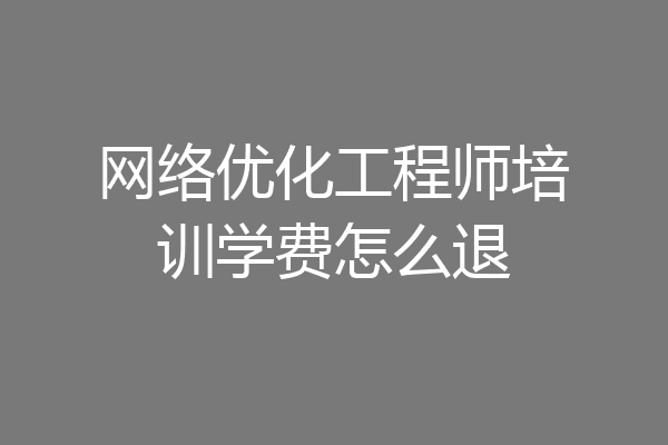 网络优化工程师培训学费怎么退