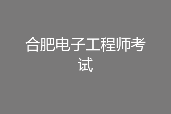 合肥电子工程师考试