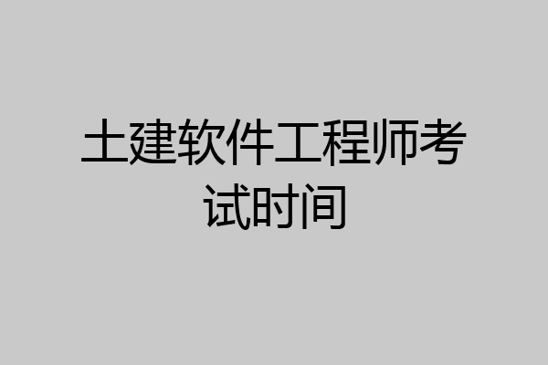 土建软件工程师考试时间