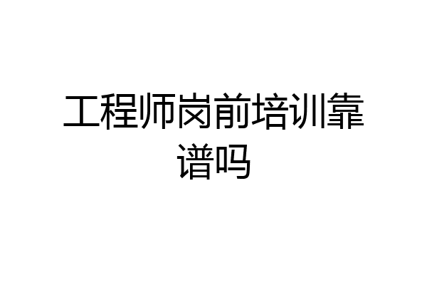 工程师岗前培训靠谱吗