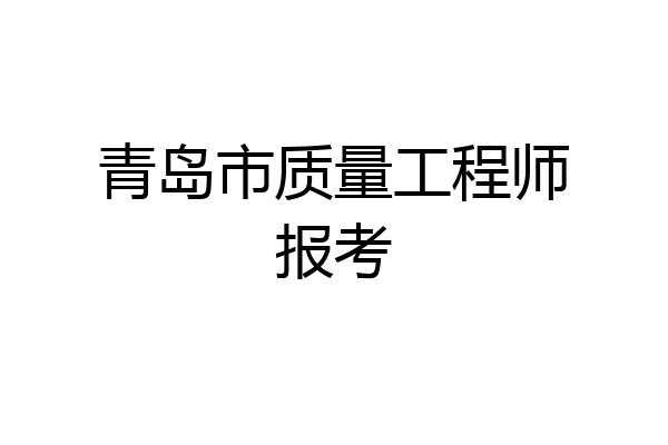 青岛市质量工程师报考