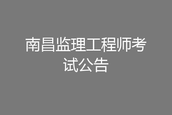 南昌监理工程师考试公告