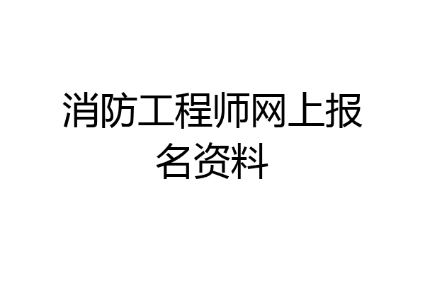 消防工程师网上报名资料
