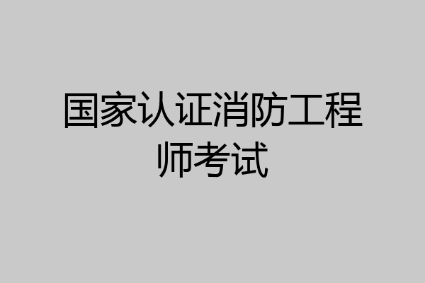 国家认证消防工程师考试
