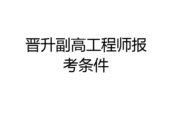 晋升副高工程师报考条件