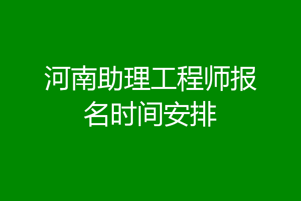 河南助理工程师报名时间安排