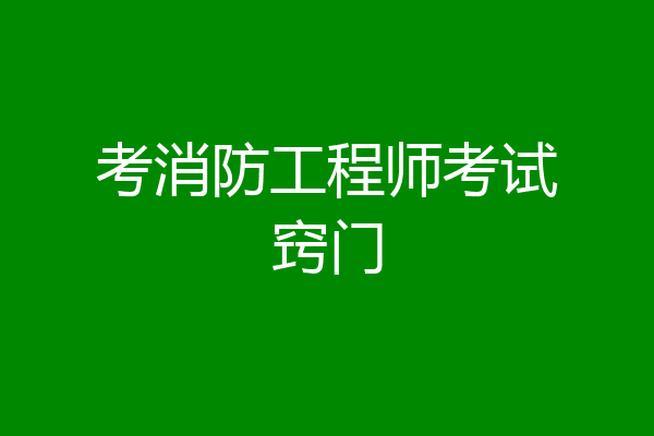 考消防工程师考试窍门