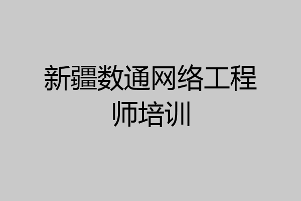 新疆数通网络工程师培训