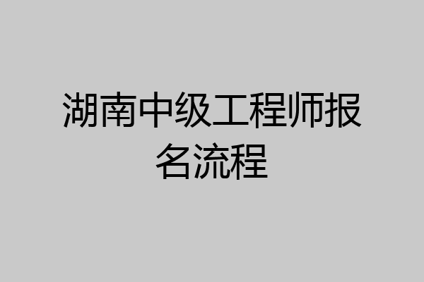 湖南中级工程师报名流程
