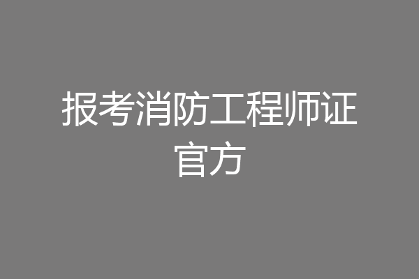 报考消防工程师证官方