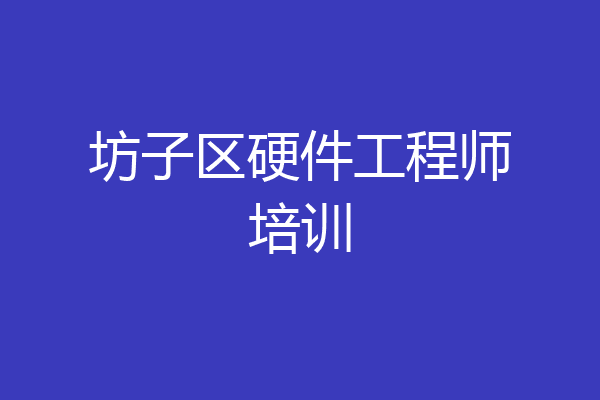坊子区硬件工程师培训