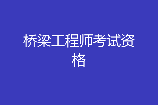 桥梁工程师考试资格