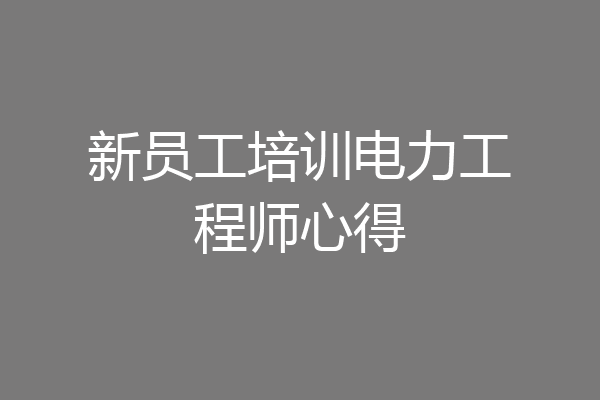 新员工培训电力工程师心得