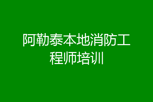 阿勒泰本地消防工程师培训